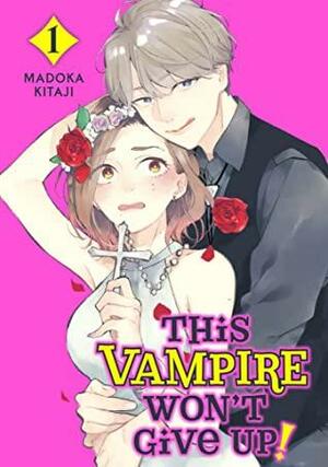 This Vampire Won't Give Up!, Vol. 1 by きたじまどか, Madoka Kitaji