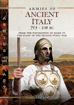 Armies of Ancient Italy 753-218 BC: From the Foundation of Rome to the Start of the Second Punic War by Gabriele Esposito