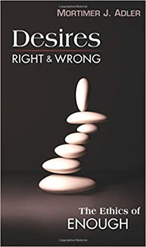 Desires, Right & Wrong: The Ethics of Enough by Mortimer J. Adler