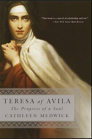 Teresa of Avila: The Progress of a Soul by Cathleen Medwick