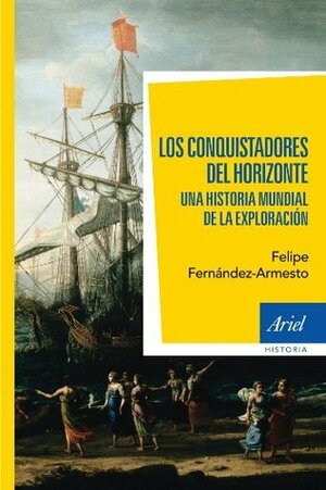 Los conquistadores del horizonte: Una historia global de la exploración by Felipe Fernández-Armesto