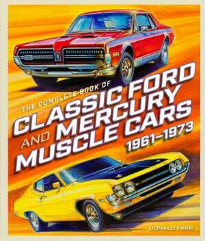 The Complete Book of Classic Ford and Mercury Muscle Cars: 1961-1973 by Donald Farr