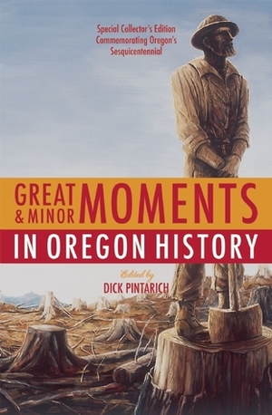Great and Minor Moments in Oregon History by Dick Pintarich