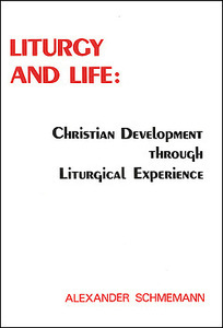 Liturgy and Life: Lectures and Essays on Christian Development Through Liturgical Experience by Alexander Schmemann, Aleksandr Shmeman