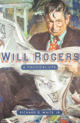 Will Rogers: A Political Life by Richard D. White