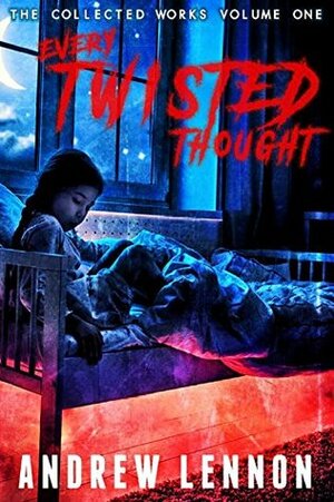Every Twisted Thought: The Collected Works Volume One by Andrew Lennon