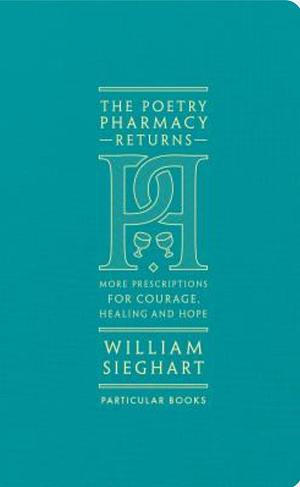 The Poetry Pharmacy Returns: More Prescriptions for Courage, Healing and Hope by Gerard Manley Hopkins, Grace Nichols, Erich Fried, John O'Donohue, Amir Khusrau, Fleur Adcock, William Sieghart, Mary Oliver, Mark Strand, Hafez, Denise Levertov, Raymond Carver, Elizabeth Bishop, William Stafford, Robert Frost