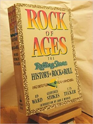 Rock of Ages: The Rolling Stone History of Rock and Roll by Ed Ward, Ken Tucker, Geoffrey Stokes