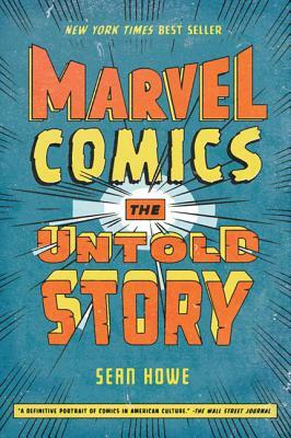 Marvel Comics: The Untold Story by Sean Howe
