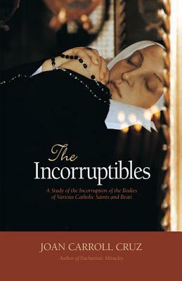 Incorruptibles: A Study of Incorruption in the Bodies of Various Saints and Beati by Joan Carroll Cruz