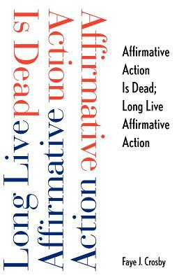 Affirmative Action Is Dead; Long Live Affirmative Action by Faye J. Crosby