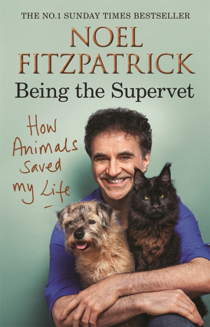 How Animals Saved My Life: Being the Supervet by Noel Fitzpatrick