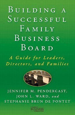 Building a Successful Family Business Board: A Guide for Leaders, Directors, and Families by J. Ward, Stephanie Brun De Pontet, J. Pendergast