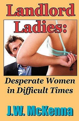 Landlord Ladies: : Desperate Women in Difficult Times by J. W. McKenna