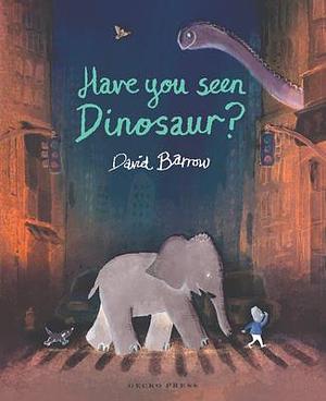 Have You Seen Dinosaur? by David Barrow, David Barrow