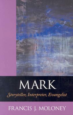 Mark: Storyteller, Interpreter, Evangelist by Francis J. Moloney