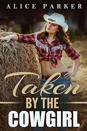 Taken By The Cowgirl by Alice Parker