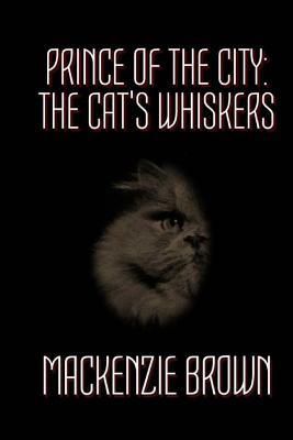 Prince of the City: The Cat's Whiskers by Mackenzie Brown