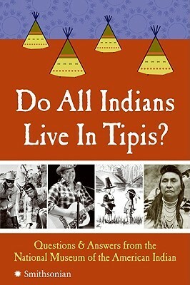 Do All Indians Live in Tipis?: Questions and Answers from the National Museum of the American Indian by National Museum of the American Indian