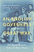 An English Governess in the Great War: The Secret Brussels Diary of Mary Thorp by Tammy M. "Gagne" Proctor, Sophie De Schaepdrijver