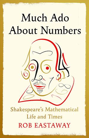 Much ADO about Numbers: Shakespeare's Mathematical Life and Times by Rob Eastaway