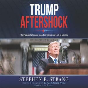 Trump Aftershock: The President's Seismic Impact on Culture and Faith in America by Stephen E. Strang