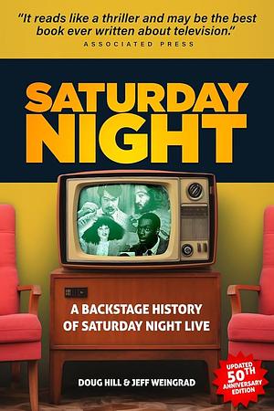 Saturday Night: A Backstage History of Saturday Night Live by Doug Hill, Jeff Weingrad