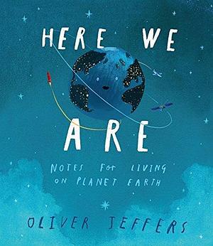 Here We Are: The phenomenal international bestseller from Oliver Jeffers by Oliver Jeffers, Oliver Jeffers