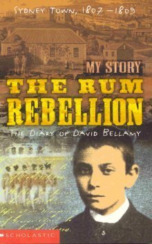 The Rum Rebellion: The Diary of David Bellamy, Sydney Town, 1807-1809 by Libby Gleeson