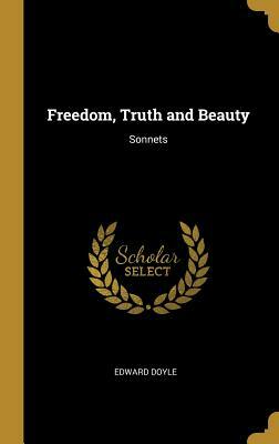 Freedom, Truth and Beauty: Sonnets by Edward Doyle