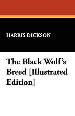 The Black Wolf's Breed [Illustrated Edition] by Harris Dickson