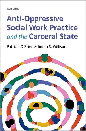 Anti-Oppressive Social Work Practice and the Carceral State by Patricia O'Brien