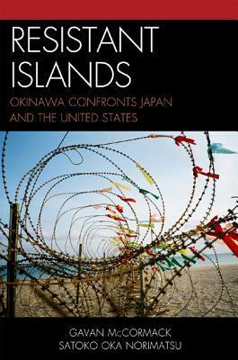 Resistant Islands: Okinawa Confronts Japan and the United States by Satoko Oka Norimatsu, Norimatsu Satoko, Gavan McCormack