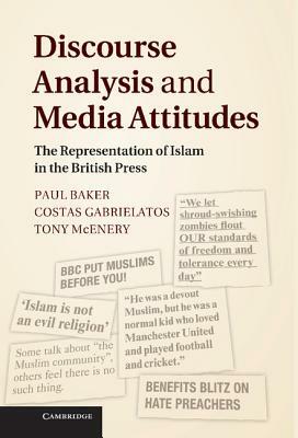 Discourse Analysis and Media Attitudes: The Representation of Islam in the British Press by Tony McEnery, Costas Gabrielatos, Paul Baker