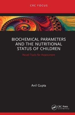Biochemical Parameters and the Nutritional Status of Children: Novel Tools for Assessment by Anil Gupta