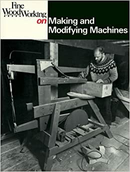 Making and Modifying Machines by Fine Woodworking Magazine, Kelsey, Woodworking Magazine Fine