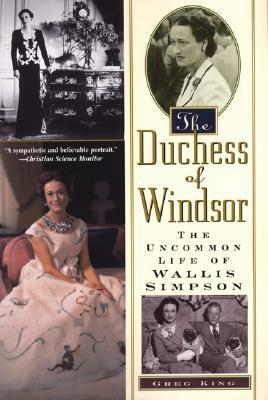 The Duchess Of Windsor: The Uncommon Life of Wallis Simpson by Greg King