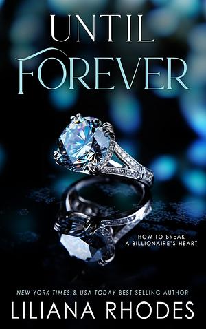 Until Forever (How to Break a Billionaire's Heart Book 3) by Liliana Rhodes