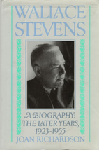 Wallace Stevens: The Later Years, 1923-1955 by Joan Richardson