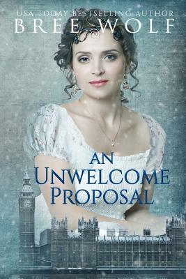 An Unwelcome Proposal: A Regency Romance by Bree Wolf