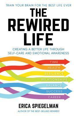 The Rewired Life: Creating a Better Life Through Self-Care and Emotional Awareness by Erica Spiegelman