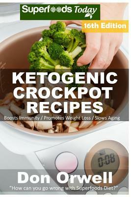 Ketogenic Crockpot Recipes: Over 185+ Ketogenic Recipes, Low Carb Slow Cooker Meals, Dump Dinners Recipes, Quick & Easy Cooking Recipes, Antioxida by Don Orwell