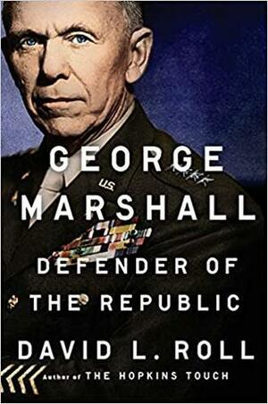 George Marshall: Defender of the Republic by David L. Roll