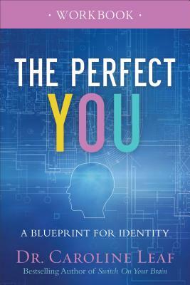 The Perfect You Workbook: A Blueprint for Identity by Caroline Leaf