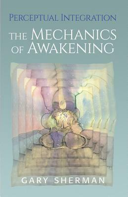 Perceptual Integration: The Mechanics of Awakening by Gary Sherman