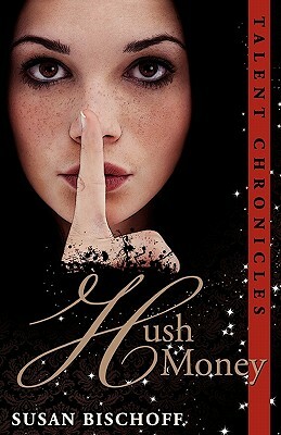 Hush Money: A Talent Chronicles Novel by Susan Bischoff