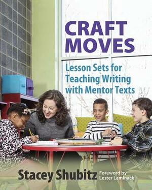 Craft Moves: Lesson Sets for Teaching Writing with Mentor Texts by Stacey Shubitz