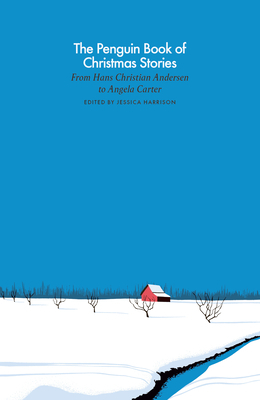 The Penguin Book of Christmas Stories: From Hans Christian Andersen to Angela Carter by Jessica Harrison