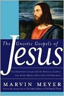 The Gnostic Gospels of Jesus: The Definitive Collection of Mystical Gospels and Secret Books about Jesus of Nazareth by Marvin W. Meyer