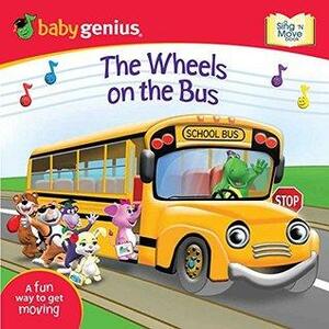 The Wheels on the Bus: A Sing 'N Move Book by Baby Genius